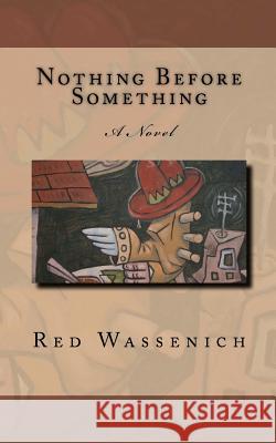 Nothing Before Something Red Wassenich 9781463737191 Createspace