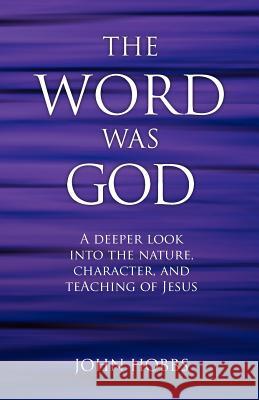 The Word Was God Dr John Hobbs 9781463737627 Createspace