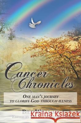 Cancer Chronicles: One man's journey to glorify God through illness Williams, Bill 9781463738341