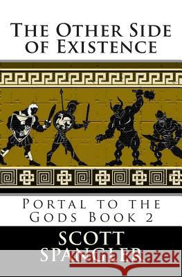 The Other Side of Existence: Portal to the Gods Book 2 Scott Spangler 9781463738839 Createspace