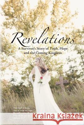Revelations: A Survivor's story of faith, hope, and the coming kingdom Dicenzo, Nicole 9781463739249 Createspace