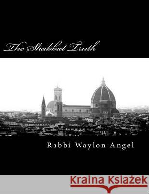 The Shabbat Truth Rabbi Waylon Angel 9781463742966 Createspace