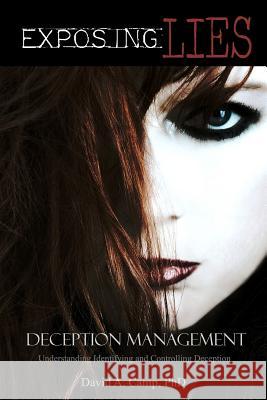 Exposing Lies Deception Management: Understanding, Identifying and Controlling Deception Dr David a. Camp 9781463743086 Createspace
