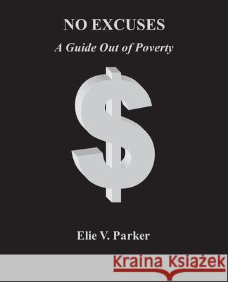 No Excuses: A Guide Out of Poverty Elie V. Parker 9781463743093 Createspace