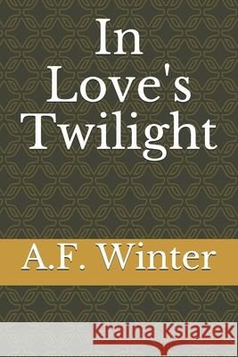 In Love's Twilight: Two one act plays A. F. Winter 9781463743109 Createspace Independent Publishing Platform