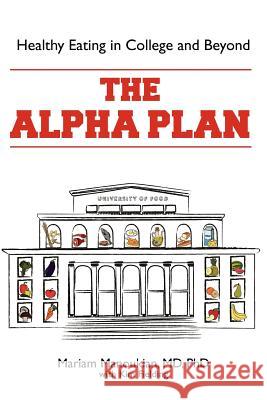 The Alpha Plan: Healthy Eating and Living in College and Beyond Kim Fielding Phd Mariam Manoukia 9781463743475 Createspace