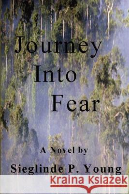 Journey Into Fear Sieglinde P. Young 9781463744946 Createspace