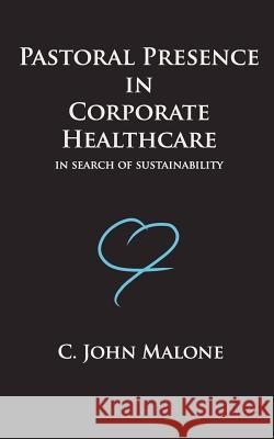 Pastoral Presence In Corporate Healthcare - In Search Of Sustainability Ransom, James 9781463745042 Createspace