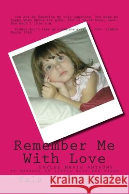 Remember Me With Love: Caylee Anthony....my message to little boys and girls Sala-D Malcolm 9781463747077