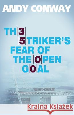 The Striker's Fear of the Open Goal Andy Conway 9781463748593 Createspace