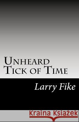 Unheard Tick of Time Larry Fik 9781463749064 Createspace