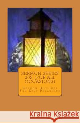 Sermon Series 30S (For All Occasions): Sermon Outlines For Easy Preaching Rogers, Sr. Joseph R. 9781463749095 Createspace