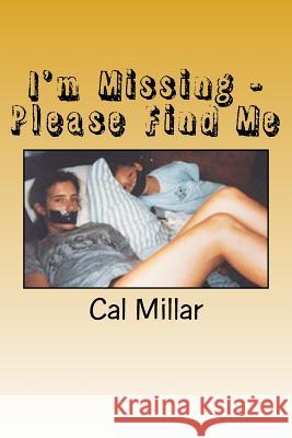 I'm Missing - Please Find Me: Crime Stoppers: Missing Persons Cal Millar 9781463750992 Createspace
