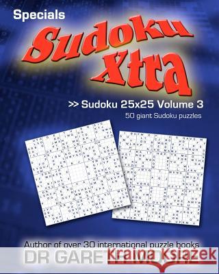 Sudoku 25x25 Volume 3: Sudoku Xtra Specials Dr Gareth Moore 9781463752415 Createspace
