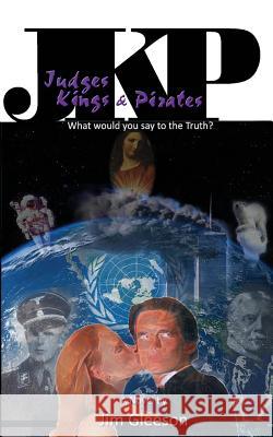 Judges Kings and Pirates: What Would You Say to the Truth? Jim Gleeson 9781463752712 Createspace