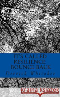 It's Called Resilience: Bounce Back Derrick Whitaker 9781463752774 Createspace