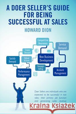 A Doer Seller's Guide for Being Successful at Sales Howard Dion 9781463753344 Createspace