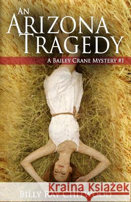 An Arizona Tragedy: A Bailey Crane Mystery Billy Ray Chitwood 9781463754174 Createspace