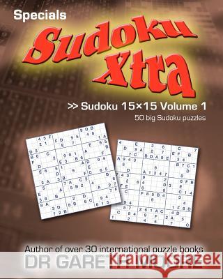Sudoku 15x15 Volume 1: Sudoku Xtra Specials Dr Gareth Moore 9781463755447 Createspace