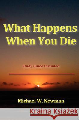 What Happens When You Die Michael W. Newman 9781463756529