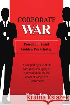 Corporate War: Poison Pills and Golden Parachutes Werner L. Frank 9781463757076 Createspace