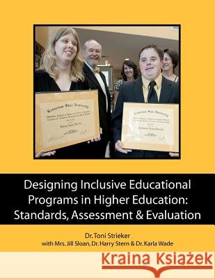 Designing Inclusive Educational Programs in Higher Education: Standards, Assessment & Evaluation Dr Toni Strieker Mrs Jill Sloan Dr Harry Stern 9781463758479
