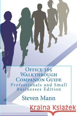 Office 365 Walkthrough Companion Guide: Professionals and Small Businesses Edition Steven Mann 9781463758691 Createspace