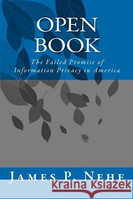 Open Book: The Failed Promise of Information Privacy in America James P. Nehf 9781463761691