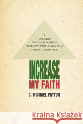 Increase My Faith MR C. Michael Patton 9781463761752 Createspace