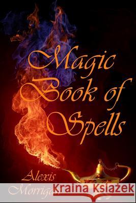 Magic Book of Spells Alexis Morrigan 9781463762001 Createspace