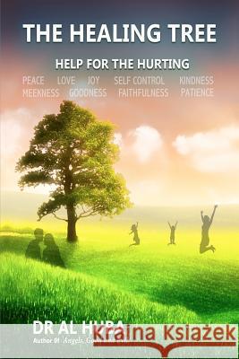 The Healing Tree: Help for the Hurting Dr Al Huba Valerie McAninch 9781463763350