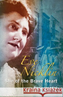 Eve Nicklin: She of the Brave Heart Boris Handal 9781463763619 Createspace