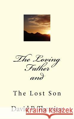 The Loving Father: The Prodigal Son David P. Therrien 9781463763862 Createspace