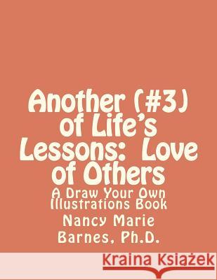 Another (#3) of Life's Lessons: Love of Others: A Draw Your Own Illustrations Book Nancy Marie Barne 9781463764357 Createspace