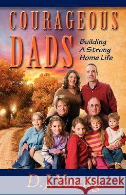 Courageous Dads: Building A Strong Home Life Young, D. J. 9781463764593 Createspace