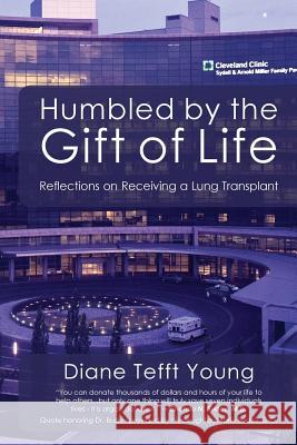 Humbled by the Gift of Life: Reflections on Receiving a Lung Transplant Diane Tefft Young 9781463768348 Createspace