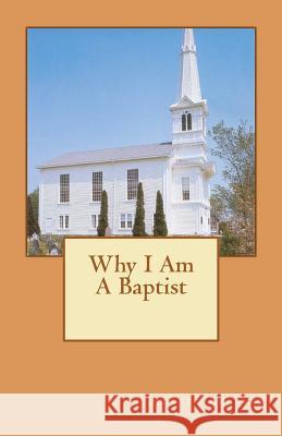 Why I Am A Baptist Breaker III, Robert 9781463768904 Createspace