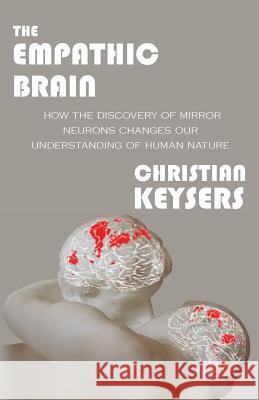 The Empathic Brain: How the discovery of mirror neurons changes our understanding of human nature Keysers, Christian 9781463769062 Createspace