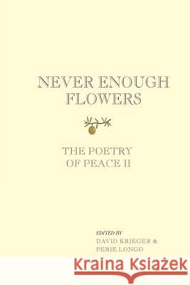 Never Enough Flowers: The Poetry of Peace II David Krieger Perie Longo 9781463769246