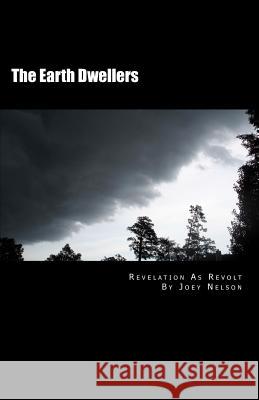 The Earth Dwellers: Revelation As Revolt Nelson, Joey 9781463770044 Createspace