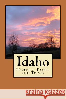 Idaho: History, Facts, and Trivia Gary L. Calkins 9781463770389 Createspace