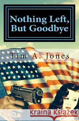 Nothing Left But Goodbye: A Lance Hartbender Mystery! Tim a. Jones 9781463771065 Createspace