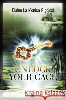 Unlock Your Cage Elaine La Monica Rigolosi 9781463772758