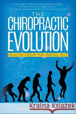 The Chiropractic Evolution: Health From the Inside Out Moore, D. C. David R. 9781463773403 Createspace