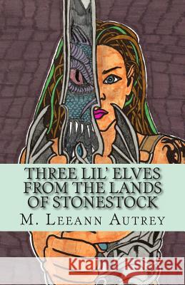 THREE LIL' ELVES FROM THE LANDS OF STONESTOCK -M. Leeann Autrey Autrey, Millie Leeann 9781463773793