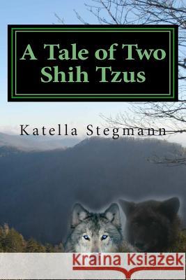 A Tale of Two Shih Tzus: The Barking Mad Tale of a Teenage Werewolf Katella Stegmann 9781463774462