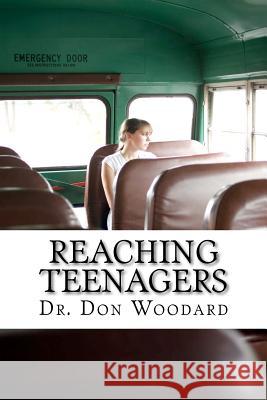 Reaching Teenagers: Practical Bible Methods for the Local Church Youth Ministry Dr Don Woodard 9781463774691 Createspace