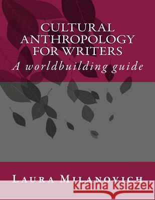 Cultural Anthropology for writers: A worldbuilding guide Milanovich, Laura 9781463776749 Createspace