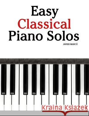 Easy Classical Piano Solos: Featuring Music of Bach, Mozart, Beethoven, Brahms and Others. Javier Marc 9781463776886 Createspace