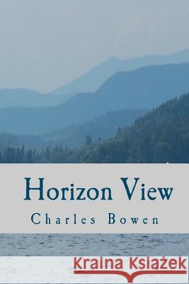 Horizon View Charles Bowen 9781463777487 Createspace